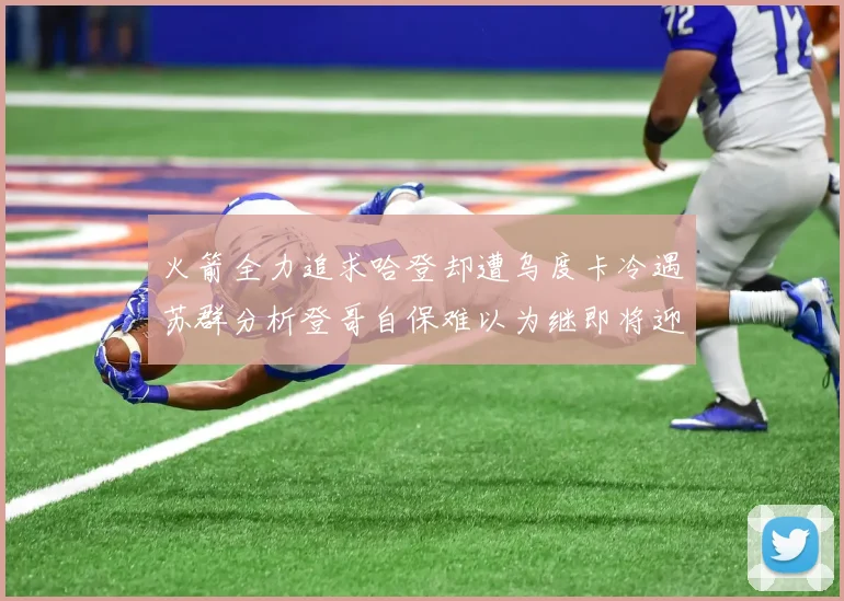 火箭全力追求哈登却遭乌度卡冷遇苏群分析登哥自保难以为继即将迎来抢七大战
